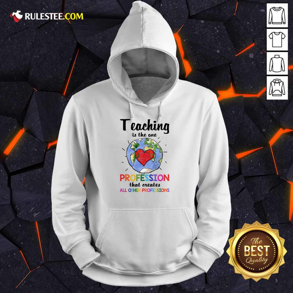 Teaching Is The One Profession That Creates All Other Professions Shirt - Image 5