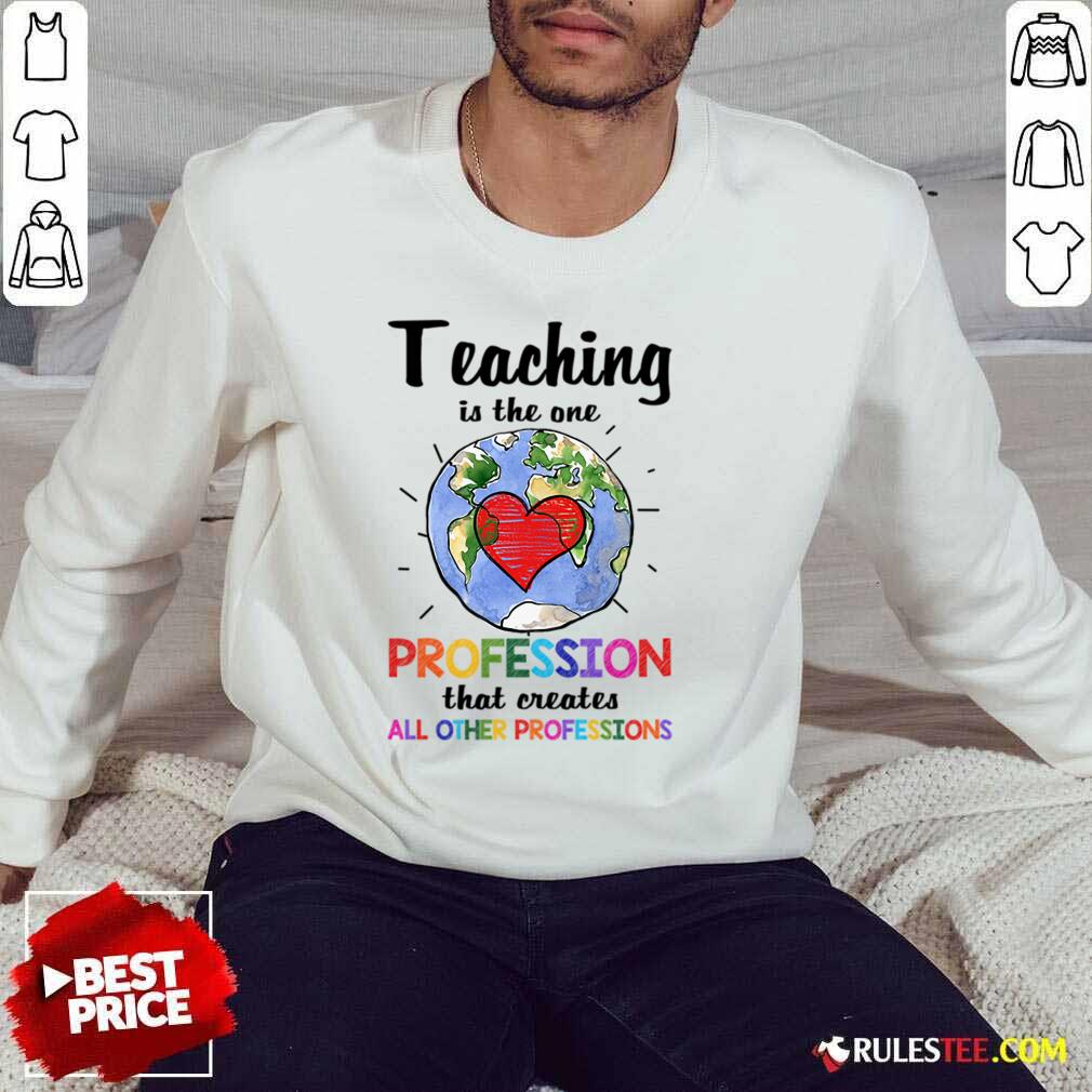 Teaching Is The One Profession That Creates All Other Professions Shirt - Image 2