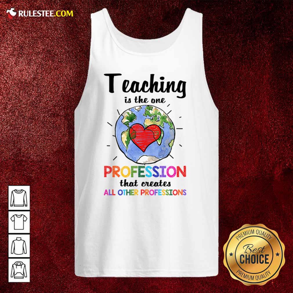 Teaching Is The One Profession That Creates All Other Professions Shirt - Image 4