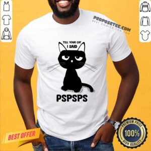 Tell Your Cat I Said Pspsps Shirt