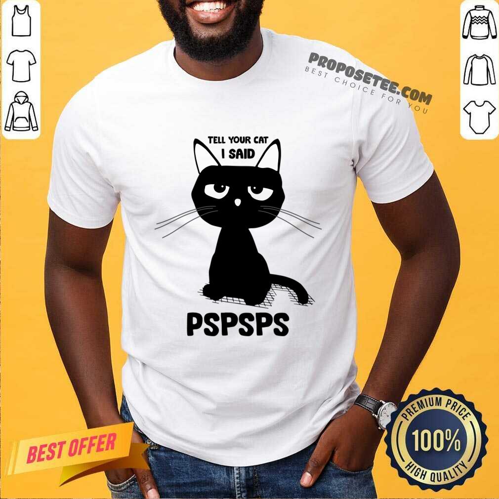 Tell Your Cat I Said Pspsps Shirt