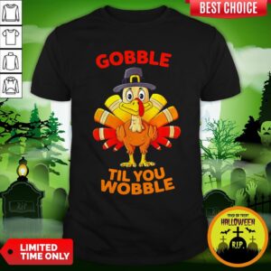 Thanksgiving Turkey Gobble Til You Wobble Shirt
