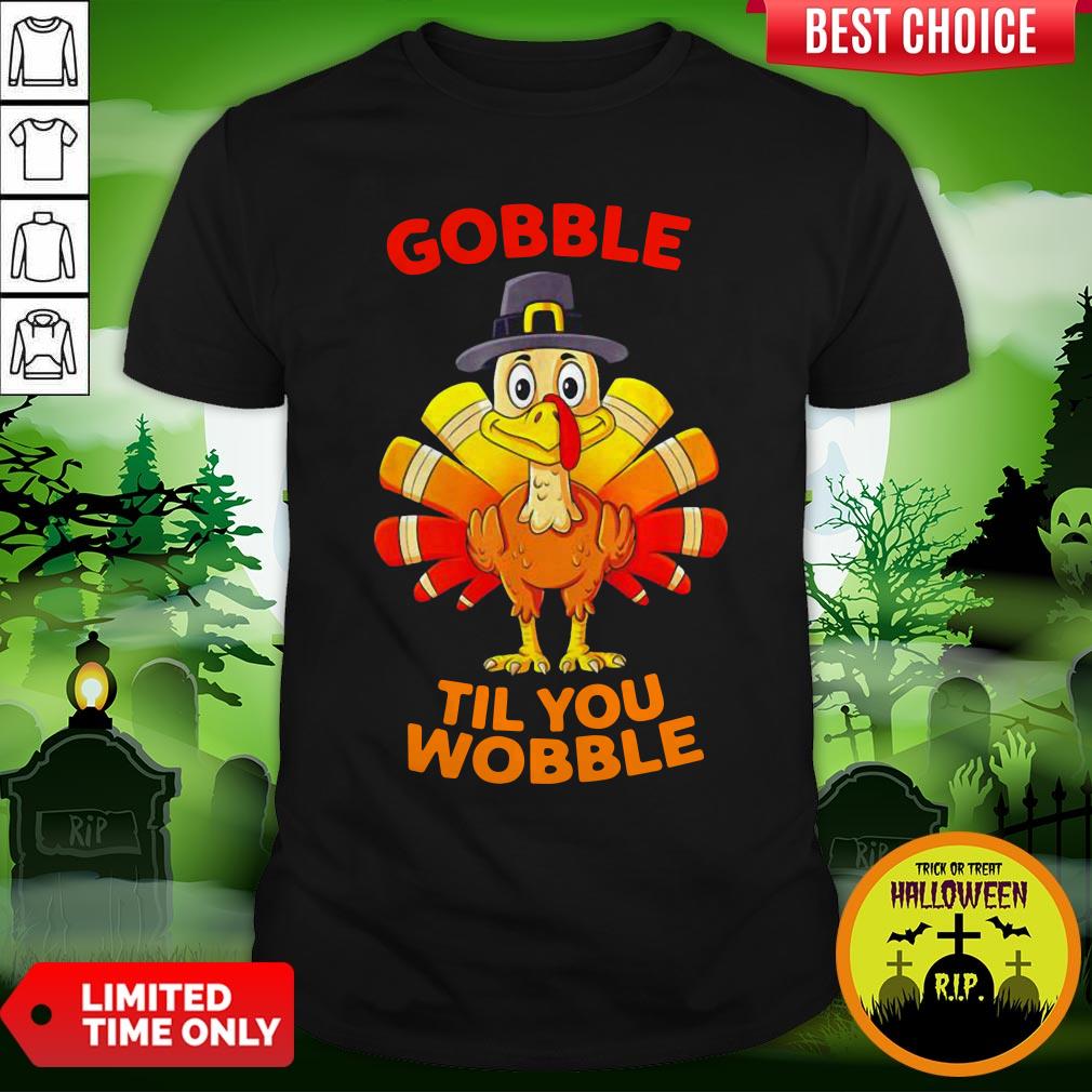 Thanksgiving Turkey Gobble Til You Wobble Shirt