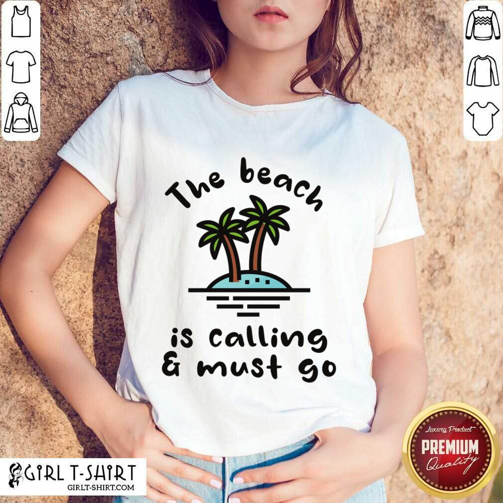 The Beach Is Calling And Must Go Shirt