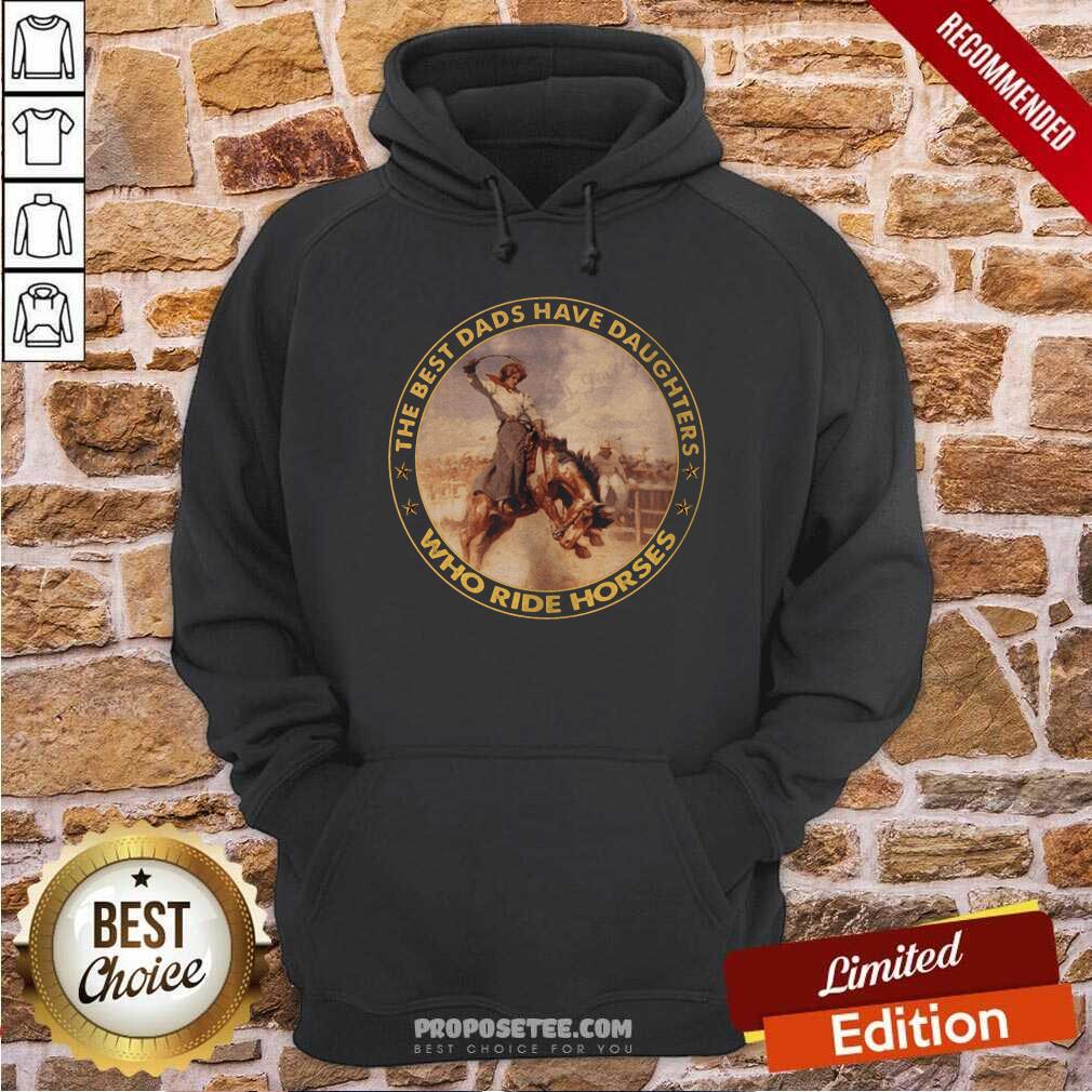 The Best Dads Have Daughters Who Ride Horses Shirt