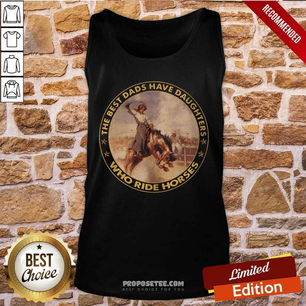 The Best Dads Have Daughters Who Ride Horses Shirt - Image 4