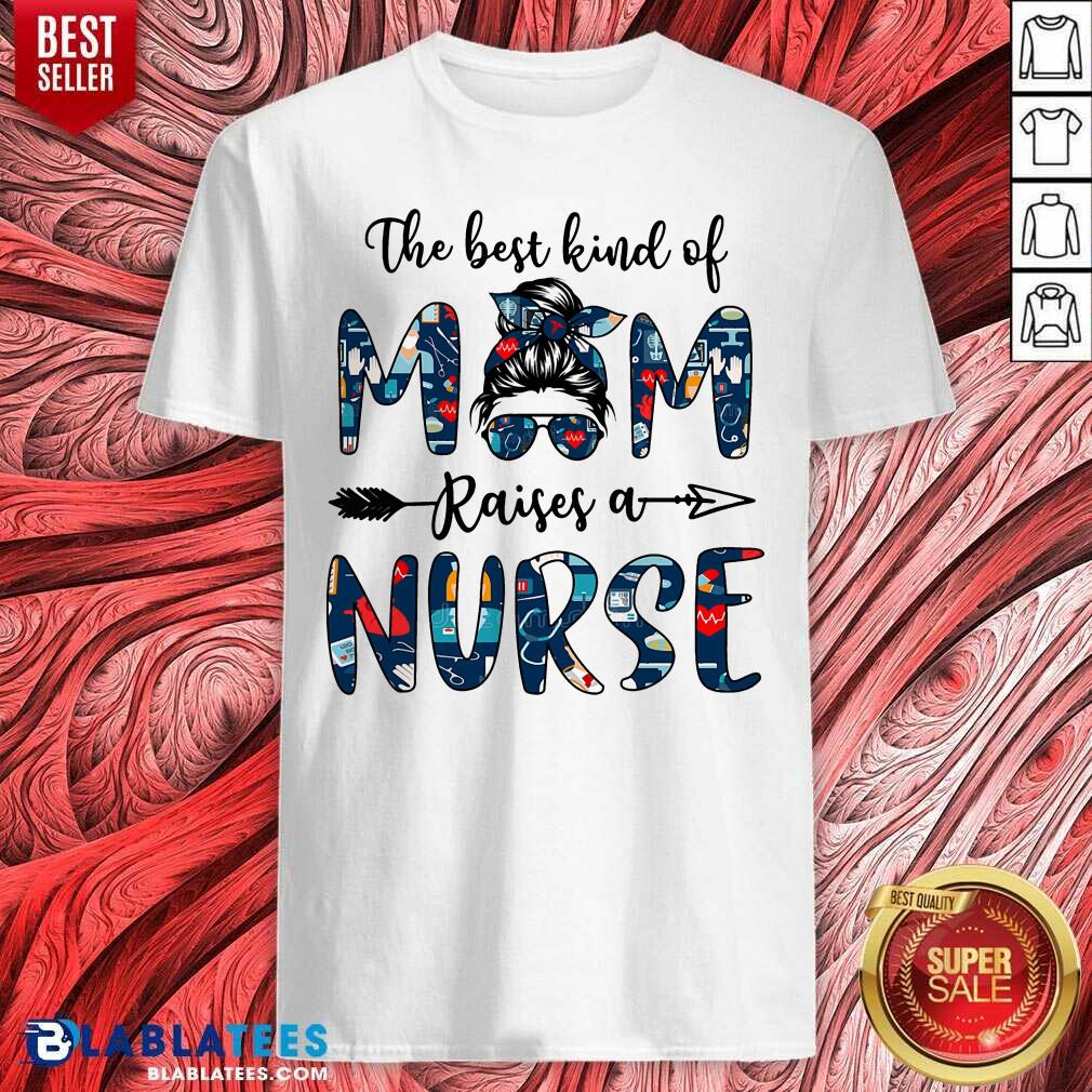 The Best Kind Of Mom Raises A Nurse Shirt