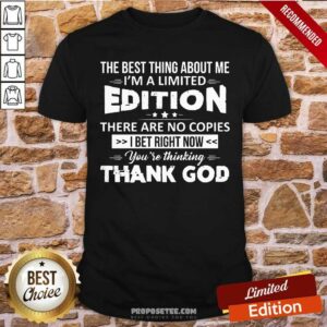 The Best Thing About Me Im A Limited Edition Shirt