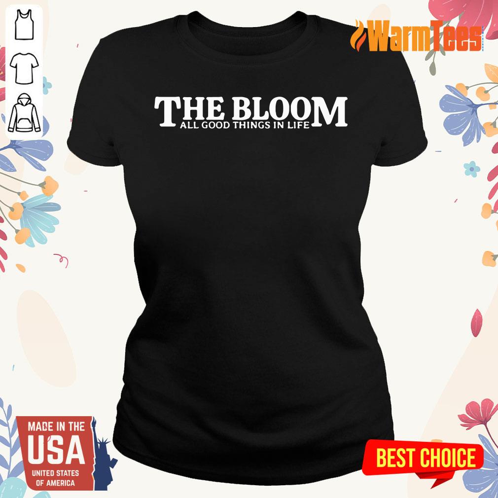 The Bloom All Good Things In Life Shirt - Image 3