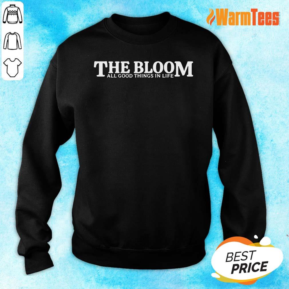 The Bloom All Good Things In Life Shirt - Image 2
