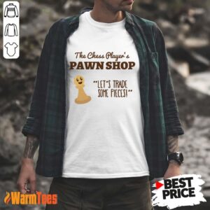 The Chess Player's Pawn Shop Let's Trade Some Pieces Shirt