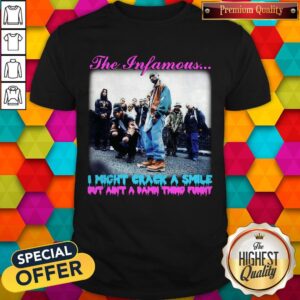 The Infamous I Might Crack A Smile But Ain'T A Damn Thing Funny Shirt