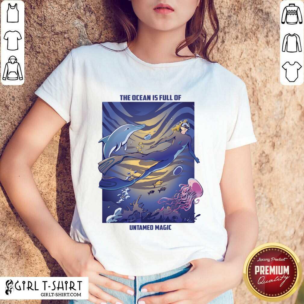 The Ocean Is Full Of Untamed Magic Shirt