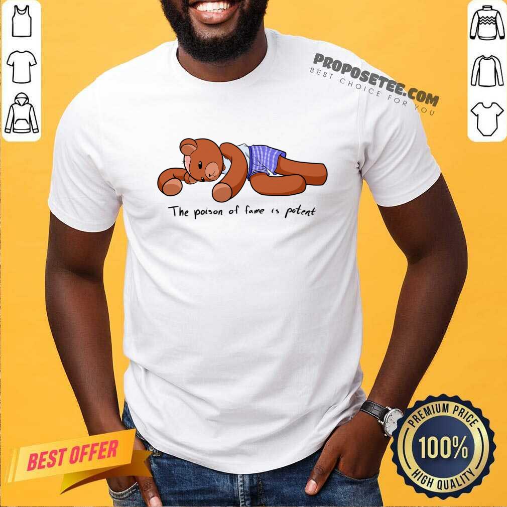 The Poison Of Fame Is Potent Beat Shirt
