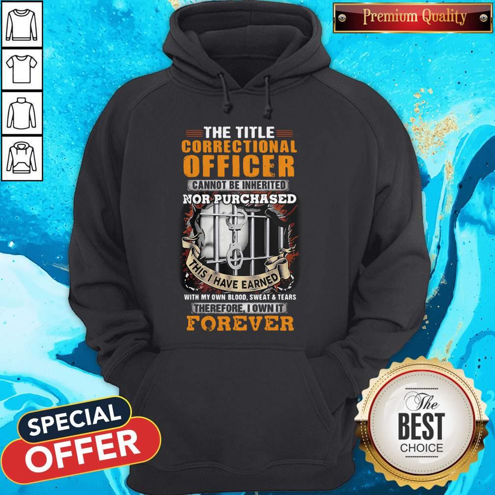 The Title Correctional Officer Cannot Be Inherited Nor Purchased This I Have Earned Therefore I Own It Forever Shirt - Image 3