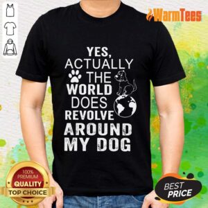 The World Does Revolve Around My Dog Shirt