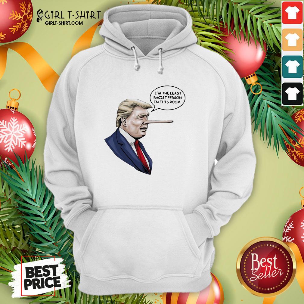 There Funny Donald Trump I’m The Least Racist Person In This Room Shirt - Image 3
