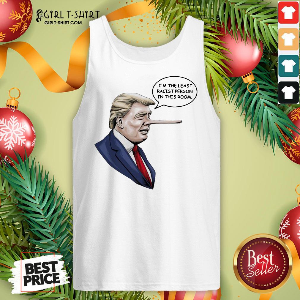 There Funny Donald Trump I’m The Least Racist Person In This Room Shirt - Image 2
