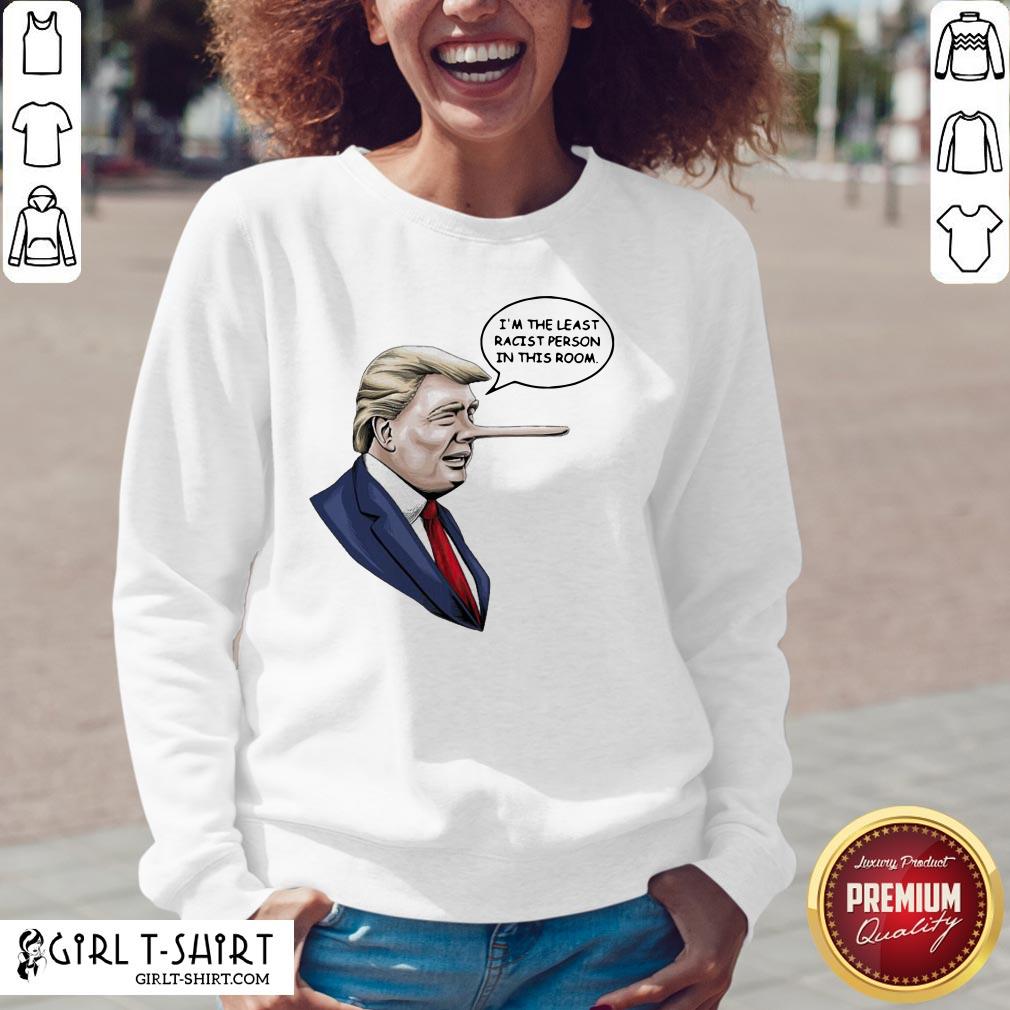There Funny Donald Trump I’m The Least Racist Person In This Room Shirt - Image 4