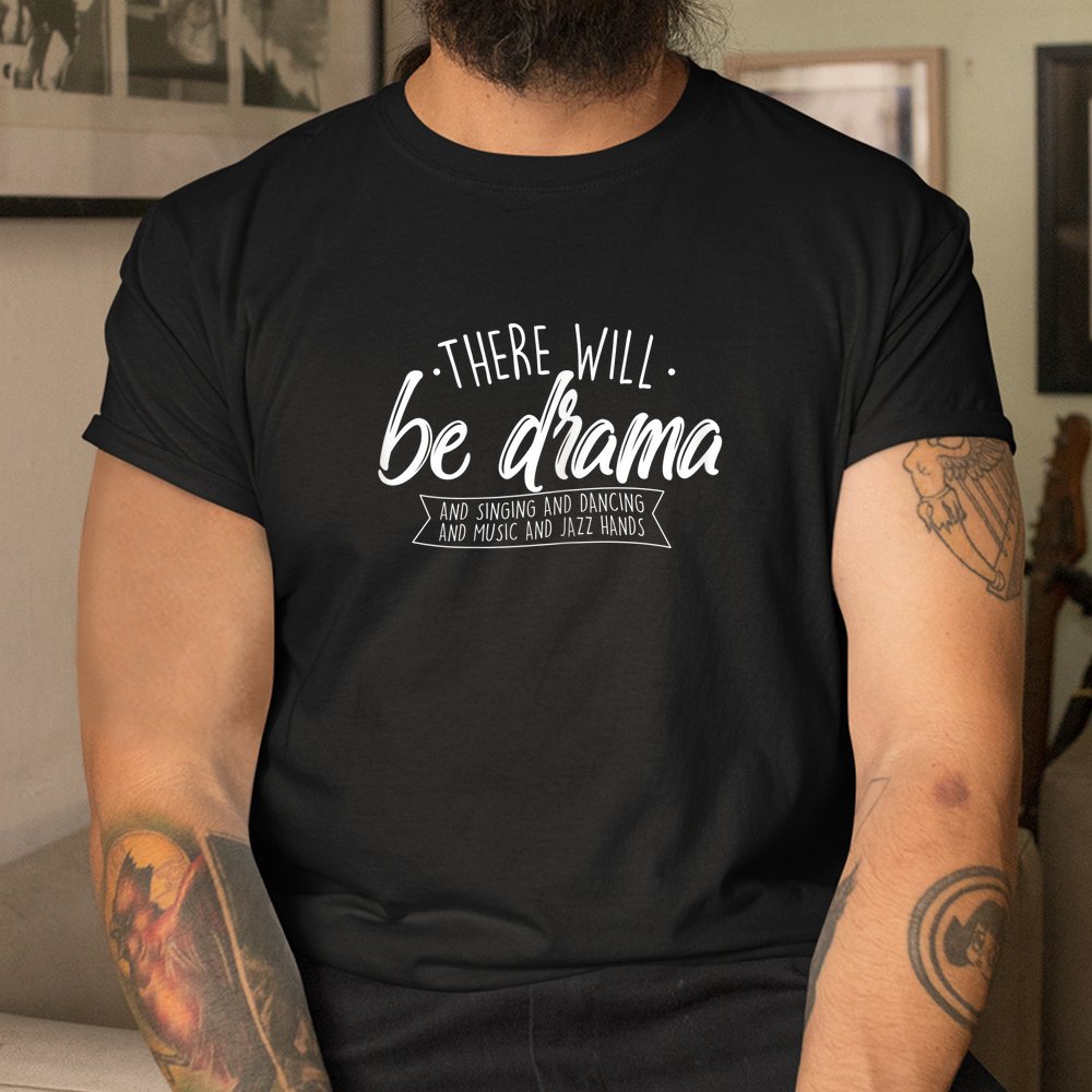 There Will Be Drama Theatre Musical Actor Stage Performer Shirt - Image 3