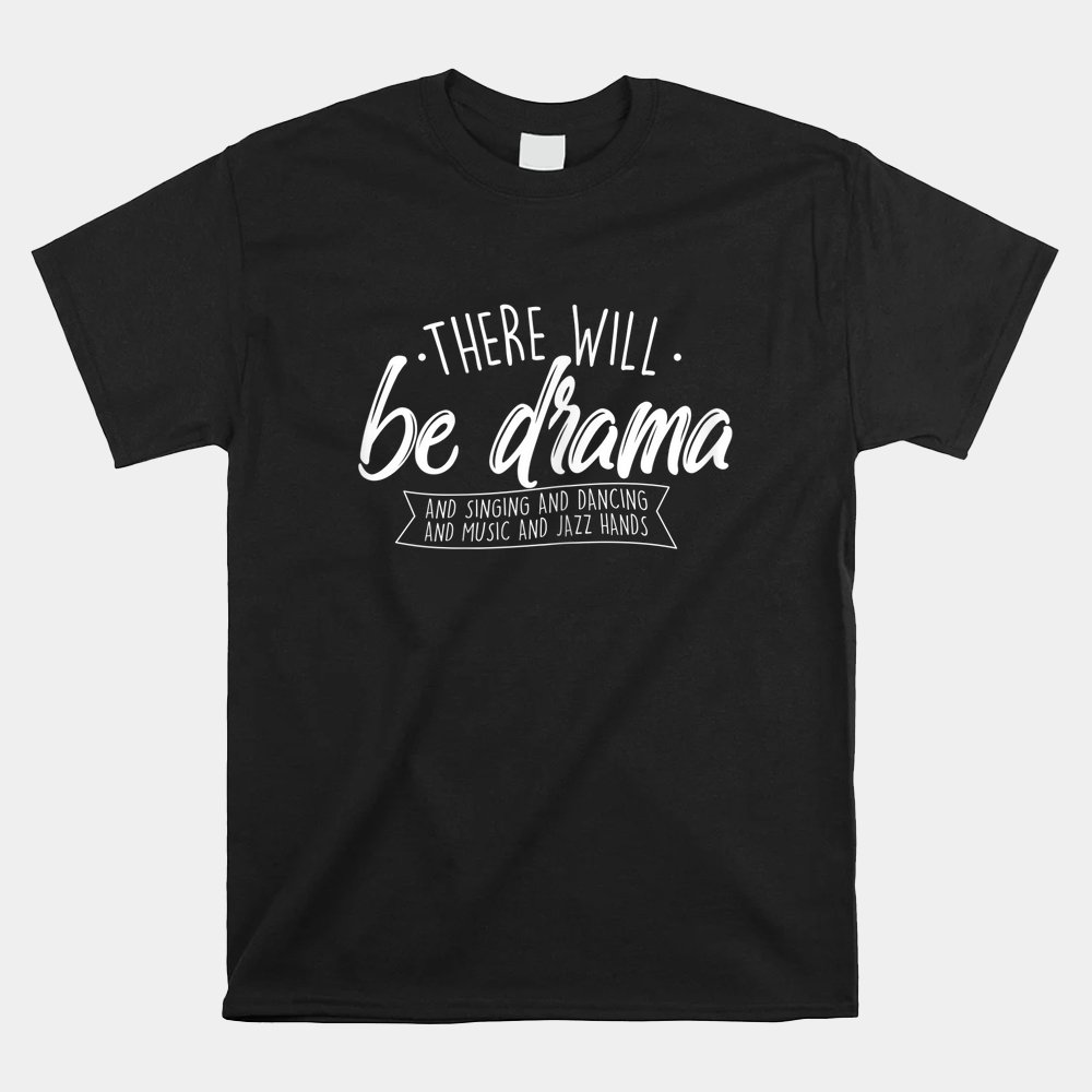 There Will Be Drama Theatre Musical Actor Stage Performer Shirt - Image 5