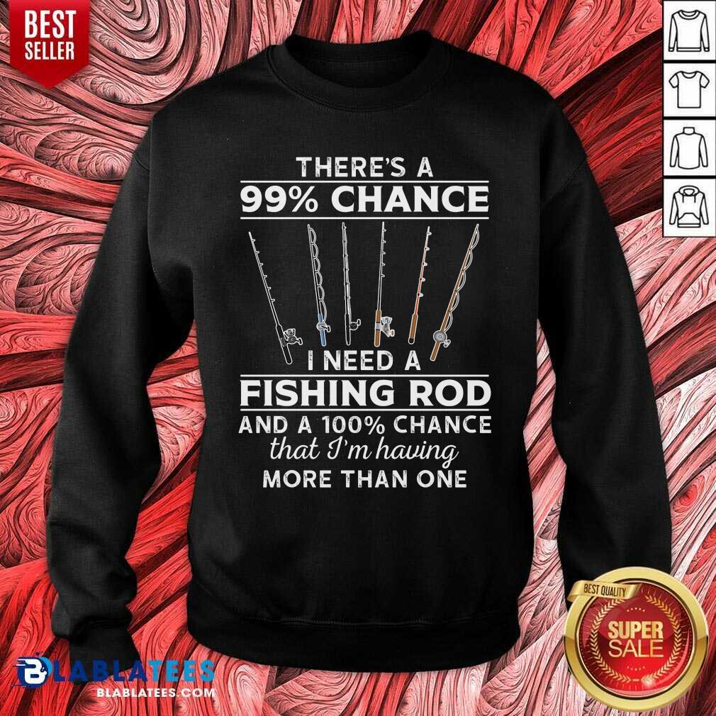 There'S 99 Chance I Need A Fishing Rod Shirt - Image 4