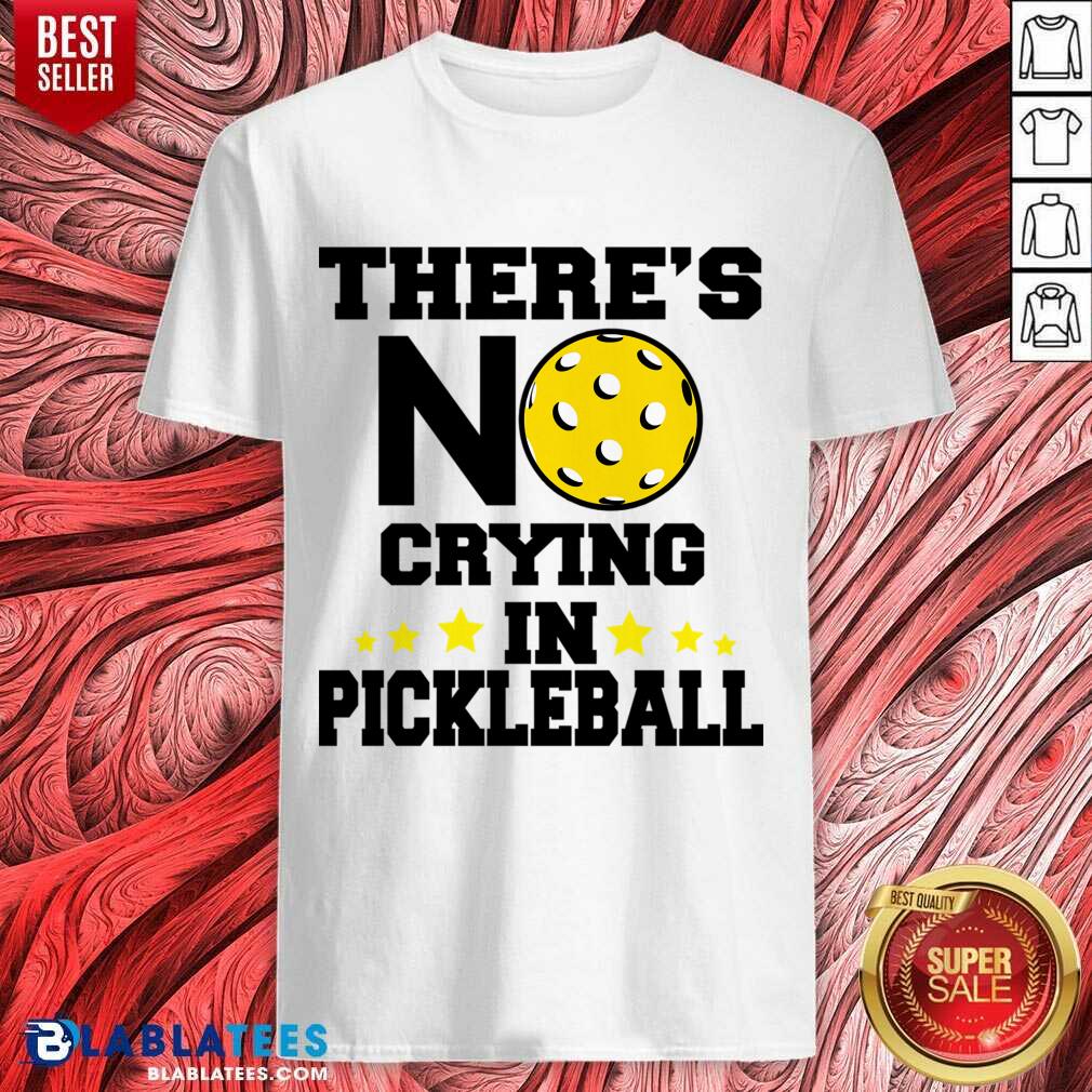 There's No Crying In Pickleball Shirt
