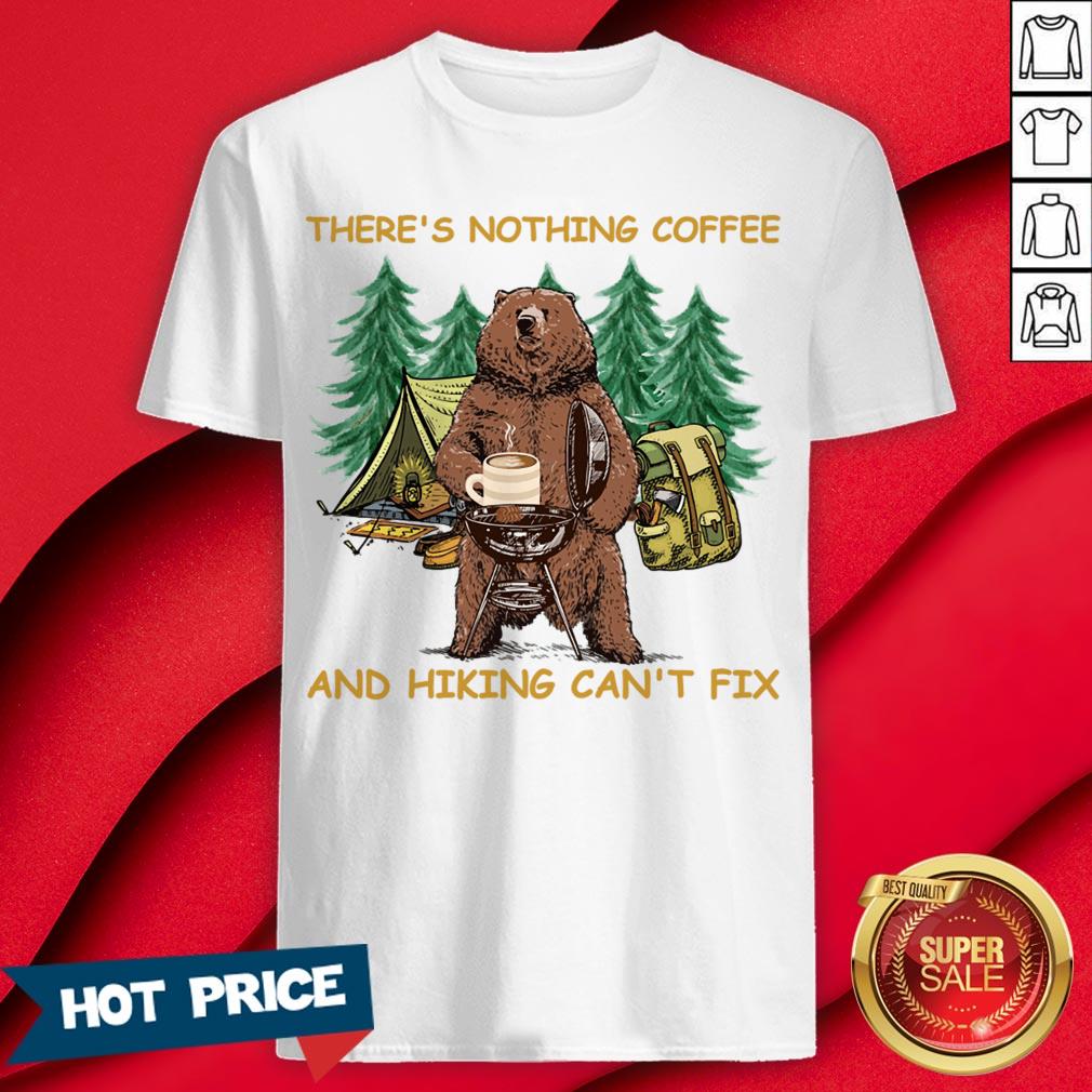 There's Nothing Coffee And Hiking Can't Fix Shirt