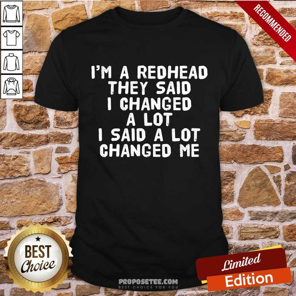 They Said I Changed A Lot I Said A Lot Changed Me Shirt