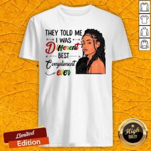 They Told Me I Was Different Best Compliment Ever Black Girl Shirt