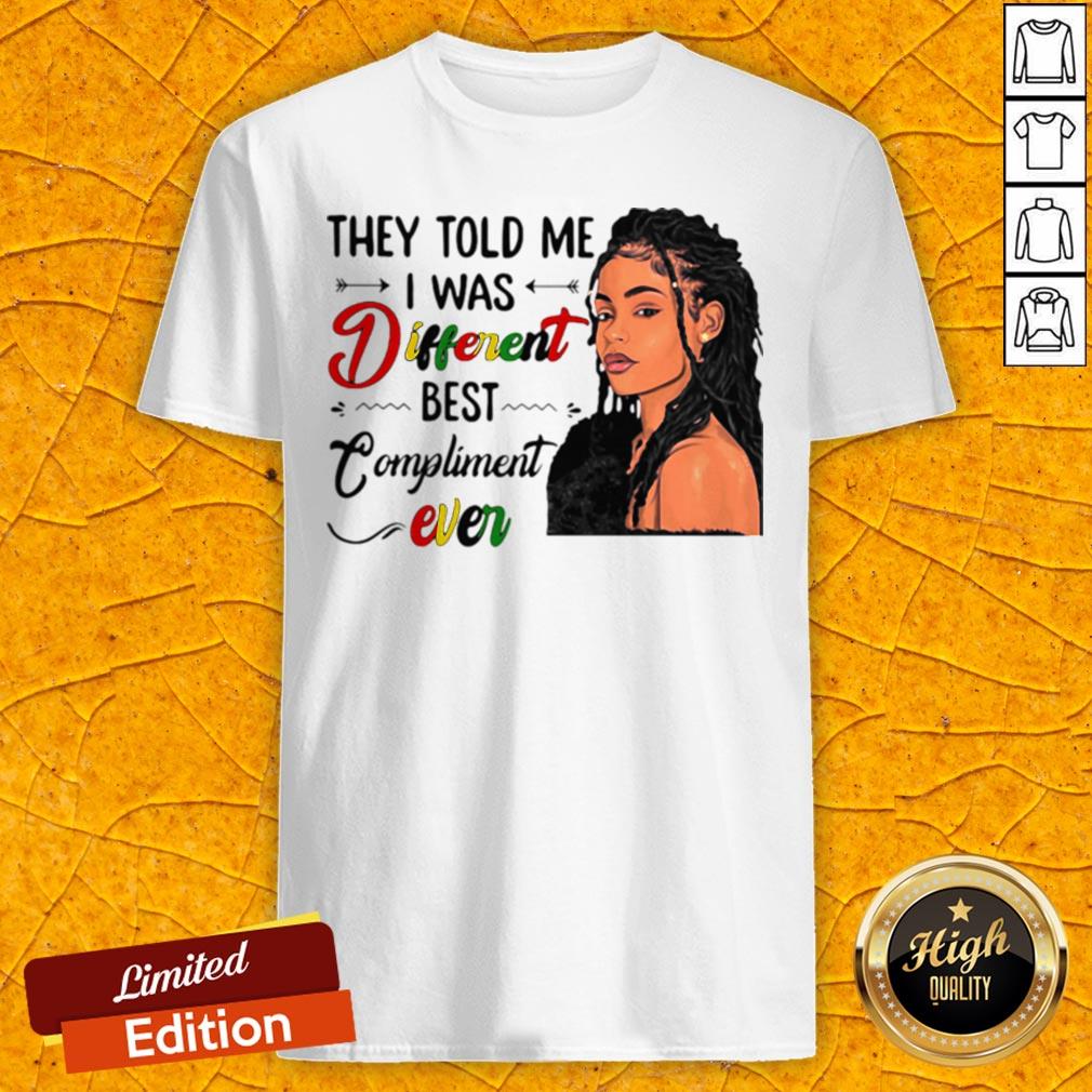They Told Me I Was Different Best Compliment Ever Black Girl Shirt