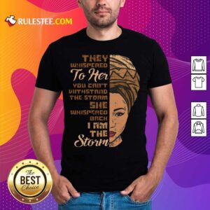 They Whispered To Her You Cannot Withstand The Storm She Whispered Back I Am The Strom Shirt