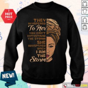 Alternative view of They Whispered To Her You Cannot Withstand The Storm She Whispered Back I Am The Strom Shirt