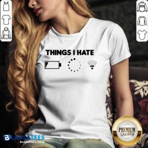 Alternative view of Things I Hate Bad WiFi Signal Buffering Low Battery Shirt