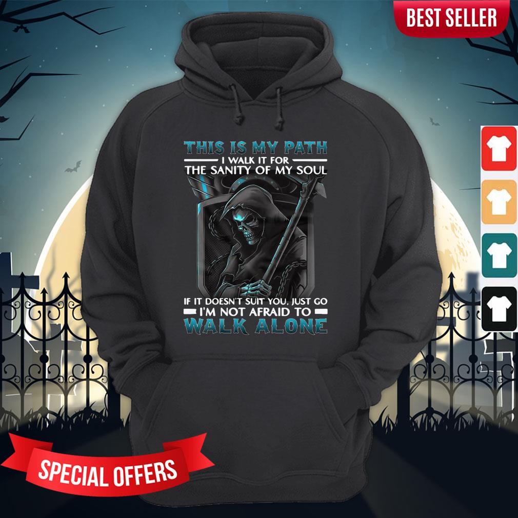 This Is My Path I Walk It For The Sanity Of My Soul If It Doesn’t Suit You Just Go I’m Not Afraid To Walk Alone Shirt - Image 4