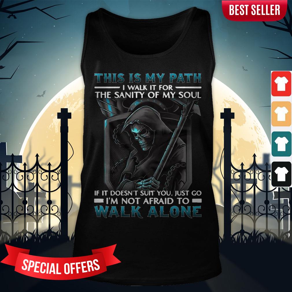 This Is My Path I Walk It For The Sanity Of My Soul If It Doesn’t Suit You Just Go I’m Not Afraid To Walk Alone Shirt - Image 3