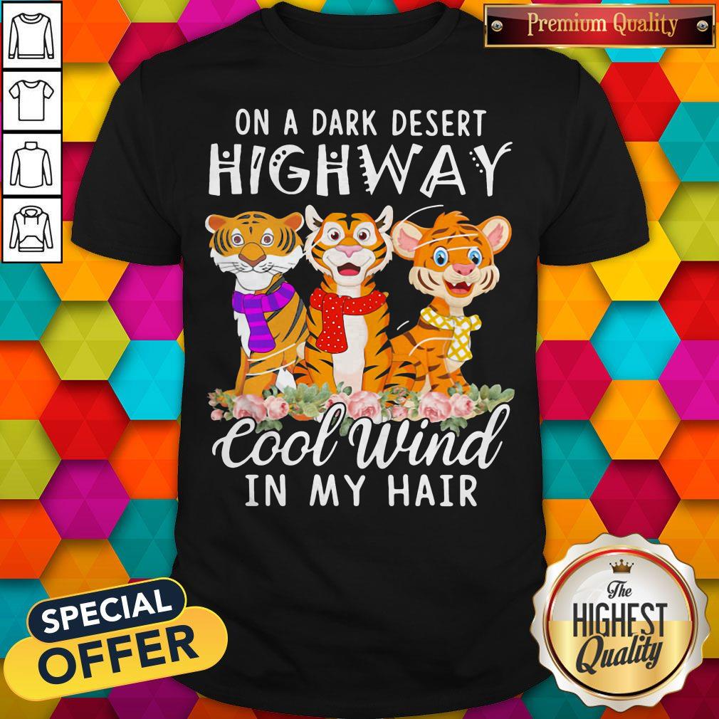 Tiger On A Dark Desert Highway Cool Wind In My Hair Shirt