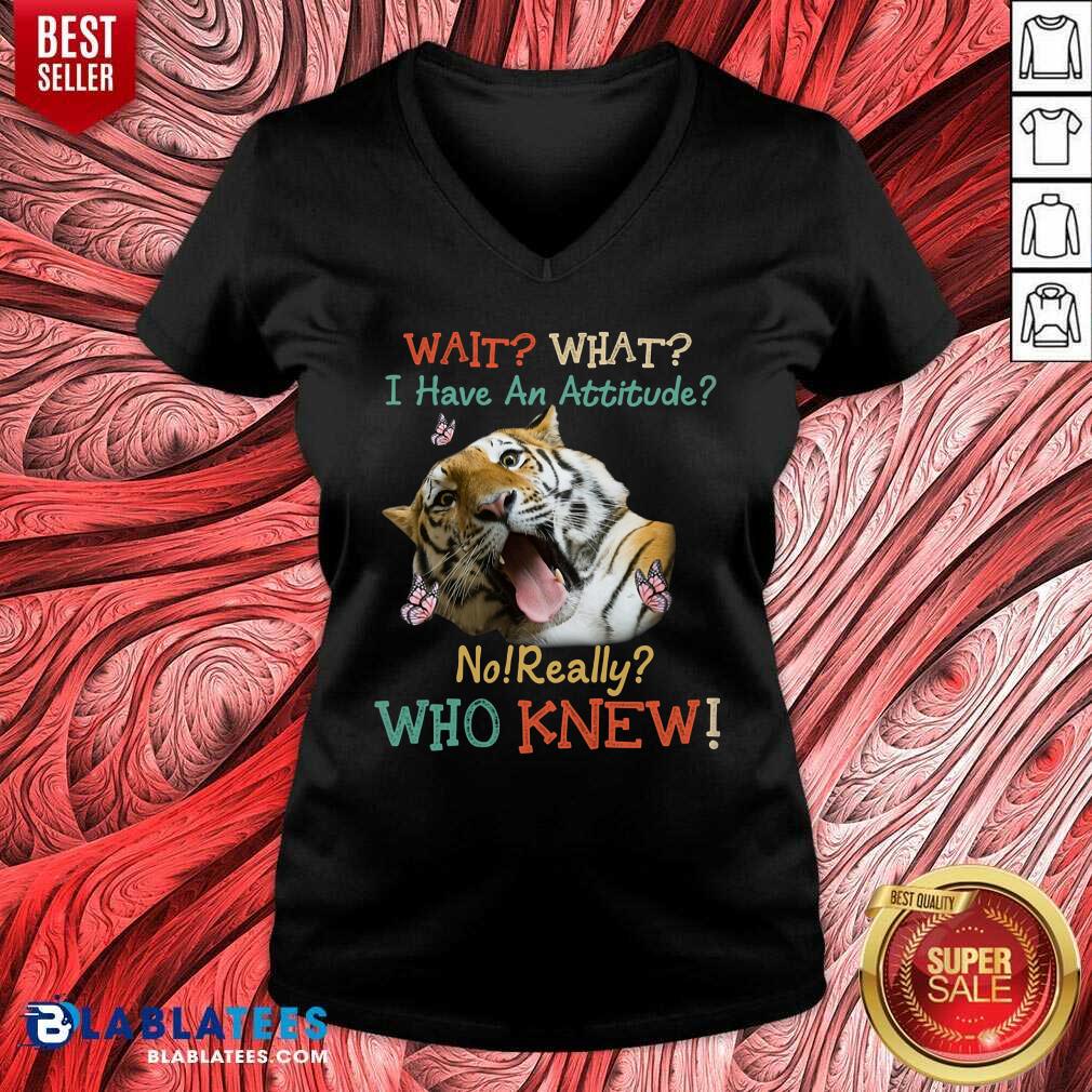 Tiger Wait What I Have An Attitude No Really Who Knew Shirt - Image 2