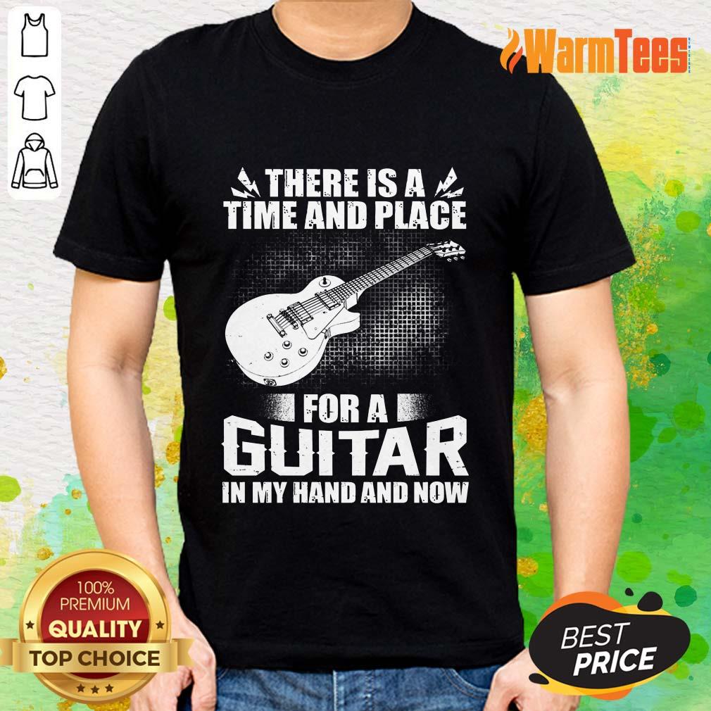 Time And Place For A Guitar In My Hand Shirt