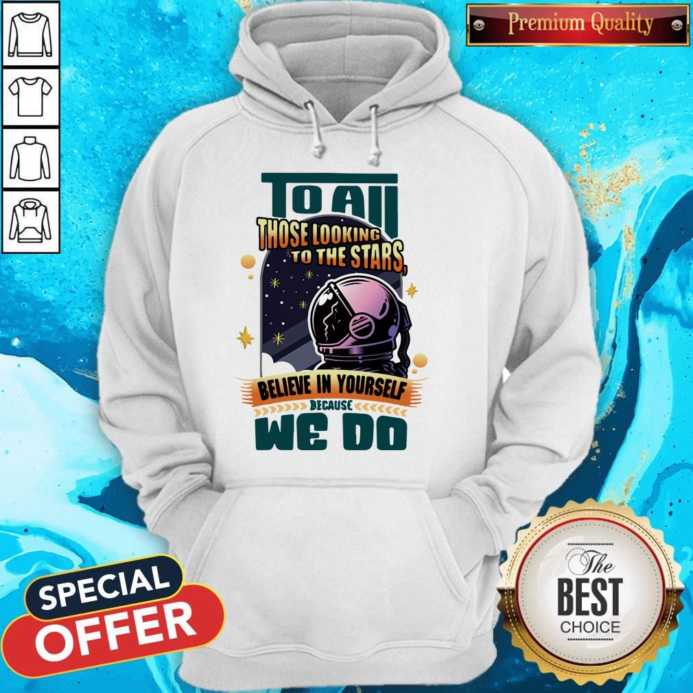 To All Those Looking To The Stars Believe In Yourself Because We Do Shirt - Image 3