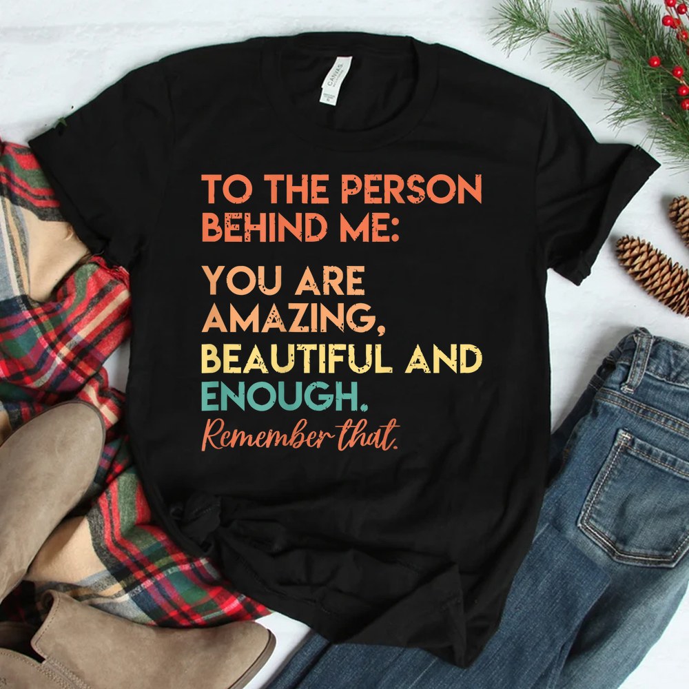 To The Person Behind Me Dear Person Behind Me You Matter Shirt