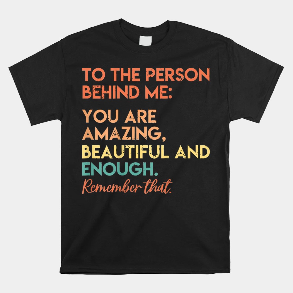 To The Person Behind Me Dear Person Behind Me You Matter Shirt - Image 5