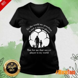 Alternative view of To The World My Grandson Is Just A Soccer Player But For Me That Soccer Player Is My World Fathers Day Shirt