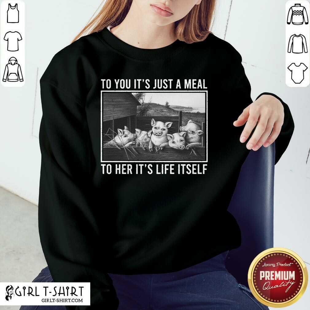 To You It Is Just A Meal To Her It Is Life Itself Pigs Shirt - Image 5