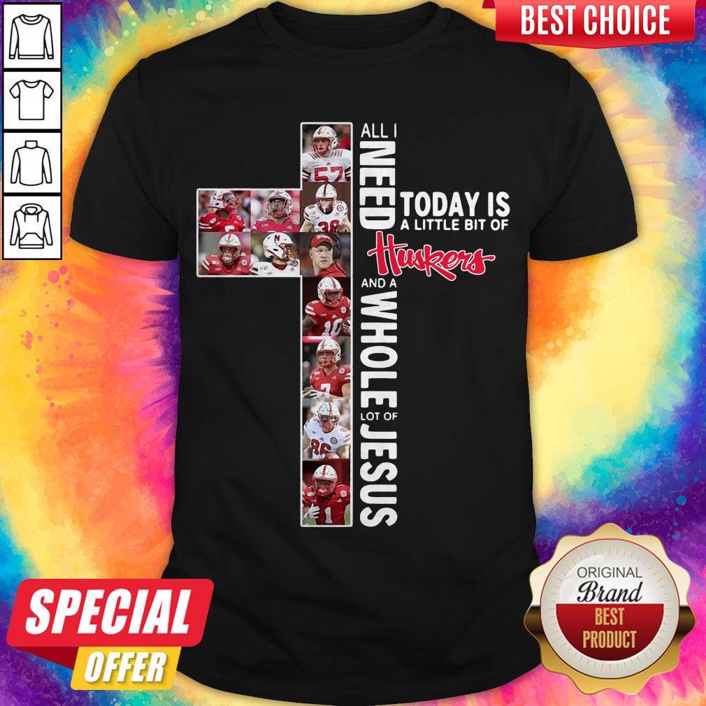 All I Need Today Is A Little Bit Of Nebraska Huskers And A Whole Lot Of Jesus Tee Shirt