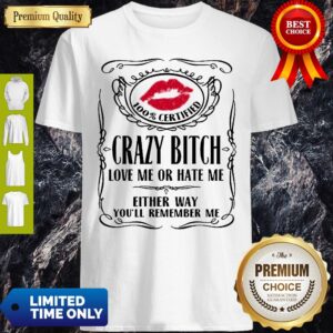 Top 100% Certified Bitch Love Me Or Hate Me Either Way You’ll Remember Me Shirt