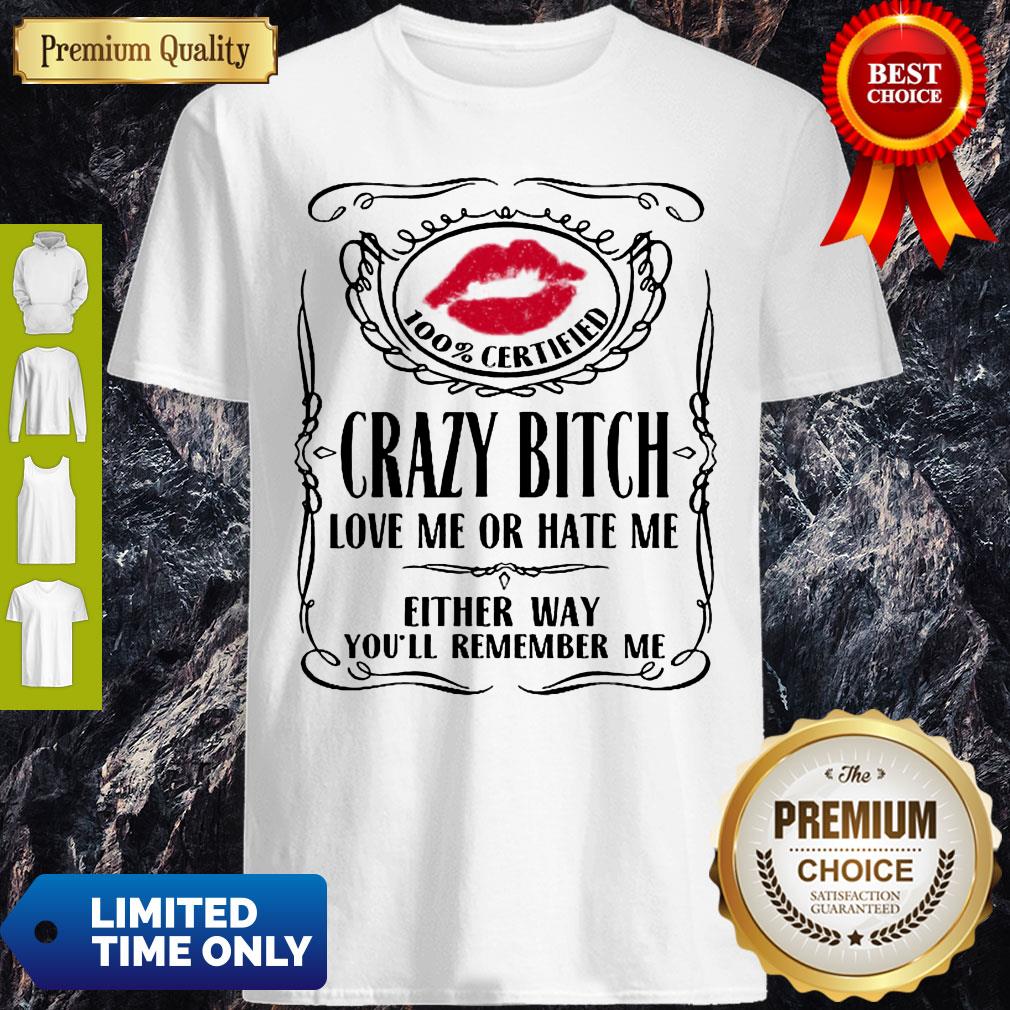 Top 100% Certified Bitch Love Me Or Hate Me Either Way You’ll Remember Me Shirt