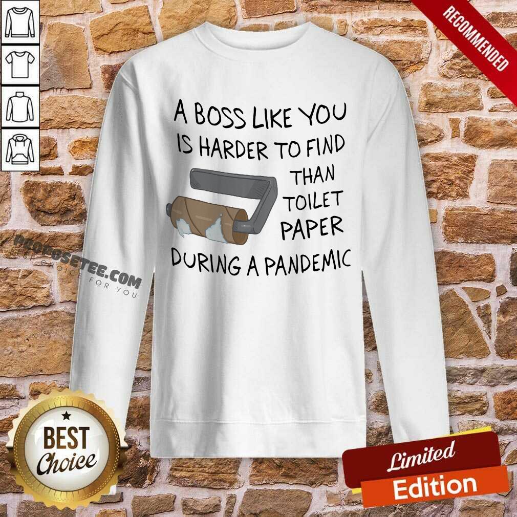 Top A Boss Like You Is Harder To Find Than Toilet Paper During A Pandemic Shirt - Image 5