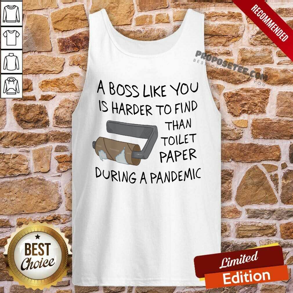 Top A Boss Like You Is Harder To Find Than Toilet Paper During A Pandemic Shirt - Image 4