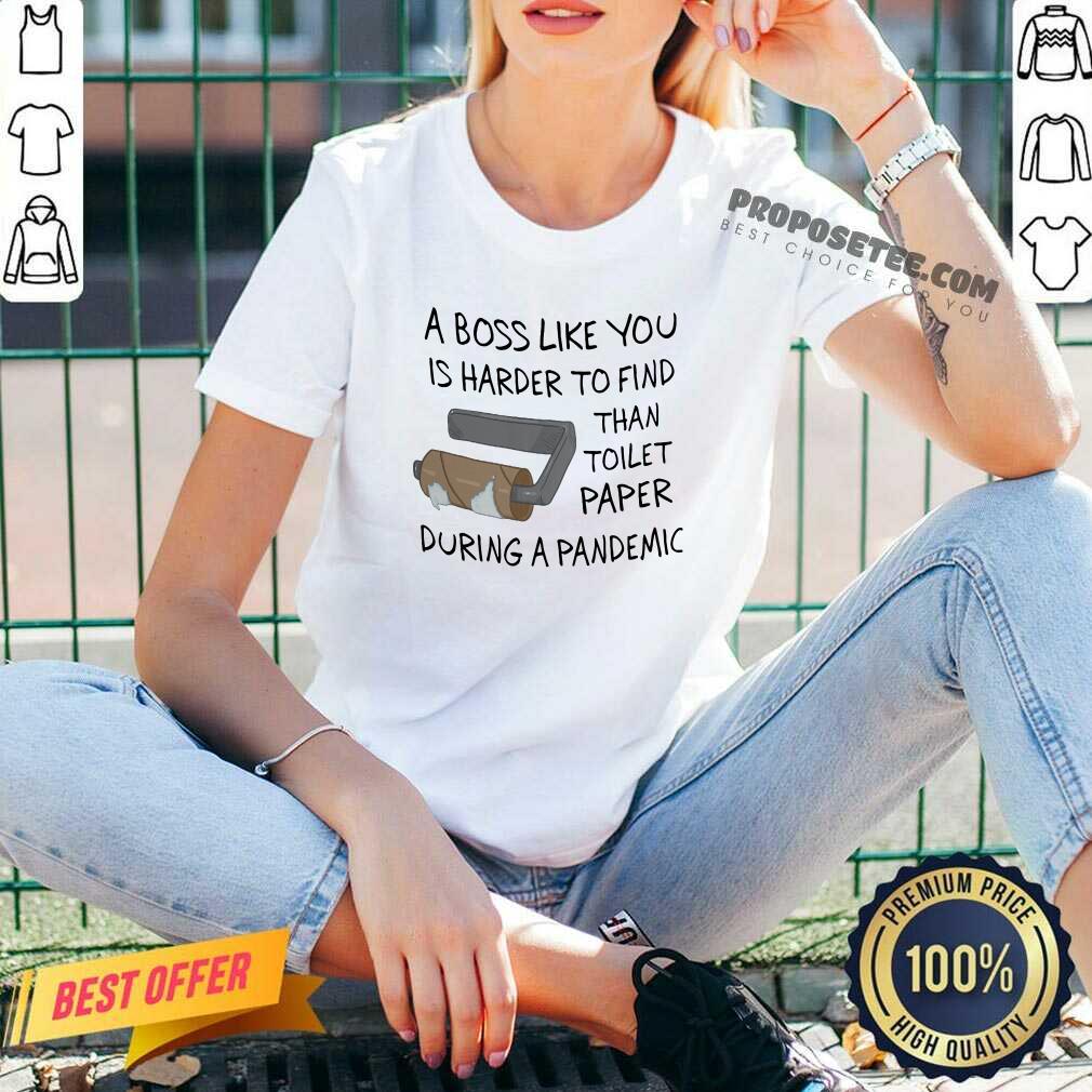 Top A Boss Like You Is Harder To Find Than Toilet Paper During A Pandemic Shirt - Image 3